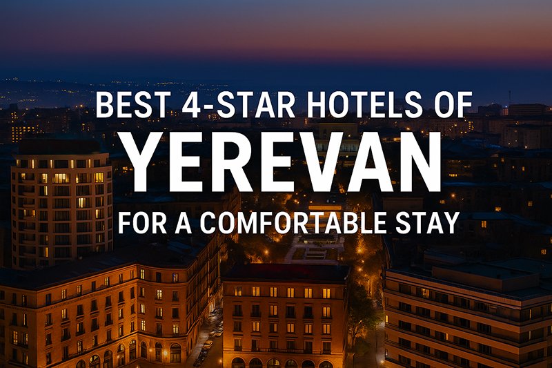 Best 4-Star Hotels of Yerevan for a Comfortable Stay